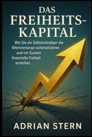 Das Freiheits-Kapital: Wie Sie als Selbstständiger die Altersvorsorge automatisieren und mit System finanzielle Freiheit erreichen (German Edition) 1997749734 Book Cover