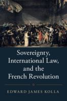 Sovereignty, International Law, and the French Revolution 1316631346 Book Cover
