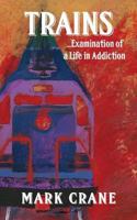 Trains...Examination of a Life in Addiction 163498210X Book Cover