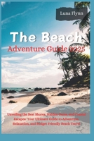 The Beach Adventure Guide 2025: Unveiling the Best Shores, Hidden Gems, and Coastal Escapes: Your Ultimate Guide to Adventure, Relaxation, and Budget Friendly Beach Travel B0DST1PV8L Book Cover