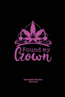 Found My Crown, Cannabis Review Journal: Marijuana Logbook, With Prompts, Weed Strain Log, Notebook, Blank Lined Writing Notes, Book, Gift, Diary 1649440936 Book Cover