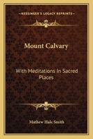 Mount Calvary: With Meditations in Sacred Places 0548294178 Book Cover