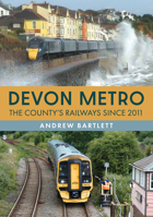 Devon Metro: The County's Railways Since 2011 1398123595 Book Cover