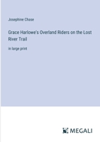 Grace Harlowe's Overland Riders on the Lost River Trail: in large print 3387088604 Book Cover