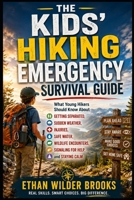 The Kids' Hiking Emergency Survival Guide: What Young Hikers Should Know About Getting Separated, Sudden Weather, Injuries, Safe Water, Wildlife Encounters, Signaling for Help, and Staying Calm B0H8B9C4S4 Book Cover