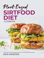 Plant-based Sirtfood Diet Cookbook: Gluten-Free Sirt Foods Recipes for Beginners with No Refined Oil and Sugar 1914370104 Book Cover