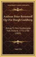 Andreas Peter Bernstorff Og Ove Hoegh Guldberg: Bidrag Til Den Guldbergske Tids Historie, 1772-1780 (1899) 1160786267 Book Cover