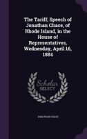 The Tariff; Speech of Jonathan Chace, of Rhode Island, in the House of Representatives, Wednesday, April 16, 1884 1356194486 Book Cover