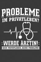 Probleme im Privatleben? Werde �rztin! Kein Privatleben, keine Probleme!: Liniertes DinA 5 Notizbuch f�r die, die medizinische Berufe aus�ben und f�r �rzte, Mediziner, Doktor Notizheft 107995709X Book Cover