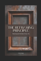 The Reframing Principle: Restoring the Portrait of Your Life B0DRW6CF2L Book Cover