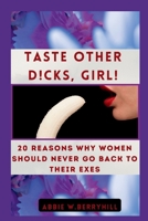 Taste Other D!cks, Girl: 20 Reasons Why Women Should Never Go Back To Their Exes B0CJLLNB8Q Book Cover
