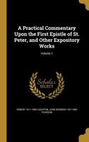 Practical Commentary Upon the First Epistle General of Peter; To Which Is Prefixed a Brief Memoir of the Author Volume 1 1436744865 Book Cover
