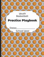 Youth Basketball Practice Playbook Dates: School Year: Undated Coach Schedule Organizer For Teaching Fundamentals Practice Drills, Strategies, Offense Defense Skills, Development Training and Leadersh 1078197903 Book Cover