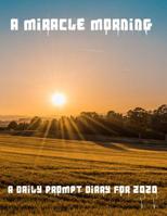 A Miracle Morning A Daily Prompt Diary for 2020: A perfect daily prompt planner for all your needs in 2020 1081369612 Book Cover