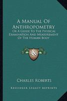 A Manual Of Anthropometry: Or A Guide To The Physical Examination And Measurement Of The Human Body 1163592749 Book Cover