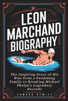 LÉON MARCHAND BIOGRAPHY: The Inspiring Story of His Rise from a Swimming Family to Breaking Michael Phelps’s Legendary Records B0DR8XFYTK Book Cover