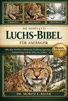 DIE KOMPLETTE LUCHSBIBEL FÜR ANFÄNGER: Alles, was Sie über Luchse wissen müssen : Verhalten und natürlicher Lebensraum, ... für Anfänger und Liebhaber. (German Edition) B0H1R7RS55 Book Cover