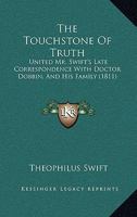 The Touchstone Of Truth: United Mr. Swift's Late Correspondence With Doctor Dobbin, And His Family 1120945224 Book Cover