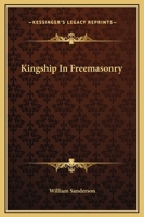Kingship In Freemasonry 1425364683 Book Cover