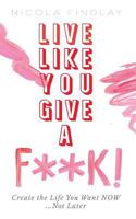 Live Like You Give A F**K! 1912262231 Book Cover