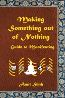Making Something Out of Nothing: Guide to Manifestation B08PX7DC91 Book Cover