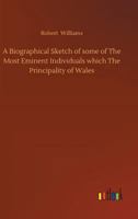 A Biographical Sketch of some of The Most Eminent Individuals which The Principality of Wales 9354941737 Book Cover