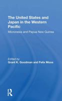 United States and Japan in the Western Pacific: Micronesia and Papua New Guinea (A Westview replica edition) 0367312425 Book Cover