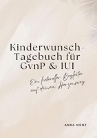 Kinderwunsch-Tagebuch für GvnP & IUI: Ein liebevoller Begleiter auf deinem Herzensweg (German Edition) 3695730234 Book Cover