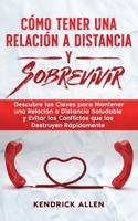 Cómo Tener una Relación a Distancia y Sobrevivir: Descubre las Claves para Mantener una Relación a Distancia Saludable y Evitar los Conflictos que las Destruyen Rápidamente (Spanish Edition) 1646948564 Book Cover