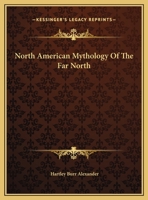 North American Mythology Of The Far North 1425364039 Book Cover