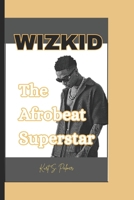 WIZKID: The Afrobeat Superstar B0DSBT4C8Z Book Cover