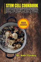 Stem Cell Cookbook: Treat Cancer and Other Terminal Diagnosis Disease with Simple and Easy to Prepare Recipes that Transform Lives B091WCGF8X Book Cover
