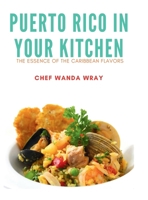 Puerto Rico in Your Kitchen: Authentic Puerto Rican Cookbook by Chef Wanda Wray 201 Pages Traditional Puerto Rican Recipes & Flavors Hardcover: The Essence of Caribbean Flavors B0F2W6XG65 Book Cover