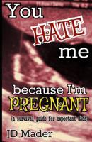 You Hate Me Because I'm Pregnant (a survival guide for expectant dads) 1500755524 Book Cover