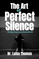 The Art of Perfect Silence: Finding Peace in a Noisy World B0F79XC8BJ Book Cover