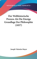 Der Welthistorische Prozess Als Die Einzige Grundlage Der Philosophie (1857) 1160072221 Book Cover