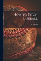 How to Pitch Baseball 1014078180 Book Cover