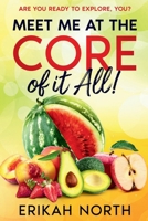 Meet Me At The Core Of It All: Living In, On and For Purpose… Are You? B0F37XPSTC Book Cover