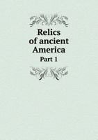 Relics of Ancient America Part 1 5518462409 Book Cover