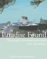 Paradise Found: The people, restaurants and recipes of St. Barthélemy 0974312703 Book Cover