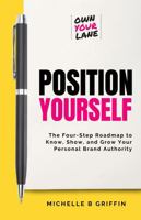 Position Yourself: The Four-Step Roadmap to Know, Show, and Grow Your Personal Brand Authority (Own Your Lane Book Series) B0DV4KNYT3 Book Cover