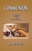 Communion: Truth vs. Tradition 1950398056 Book Cover