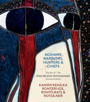 Mohawk Warriors, Hunters & Chiefs | Kanien'kehá:ka Ronterí:ios, Rontó:rats & Rotiiá:ner: The Art of | Ne Tom Wilson Tehoháhake rononionniánion (English and Mohawk Edition) 1773104071 Book Cover