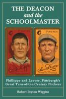 The Deacon and the Schoolmaster: Phillippe and Leever, Pittsburgh's Great Turn-Of-The-Century Pitchers 0786458429 Book Cover