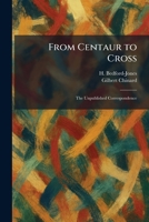 From Centaur to Cross: The Unpublished Correspondence 1025668073 Book Cover