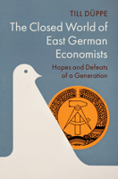 The Closed World of East German Economists: Hopes and Defeats of a Generation 1009233092 Book Cover