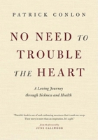 No Need to Trouble the Heart: A Loving Journey through Sickness and Health 1551928752 Book Cover