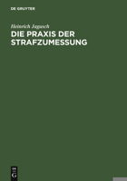 Die Praxis Der Strafzumessung: Systematische Darstellung Der Strafzumessungsgrunde Anhand Der Hochstrichterlichen Rechtsprechung 3111126536 Book Cover