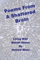 Poems From A Shattered Brain: Living With Mental Illness 1660079896 Book Cover