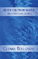 Never Far from Water: And Other Love Stories 1448990769 Book Cover